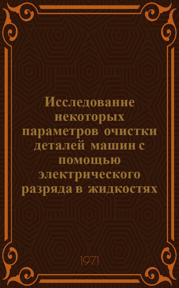 Исследование некоторых параметров очистки деталей машин с помощью электрического разряда в жидкостях : Автореф. дис. на соискание учен. степени канд. техн. наук : (412)