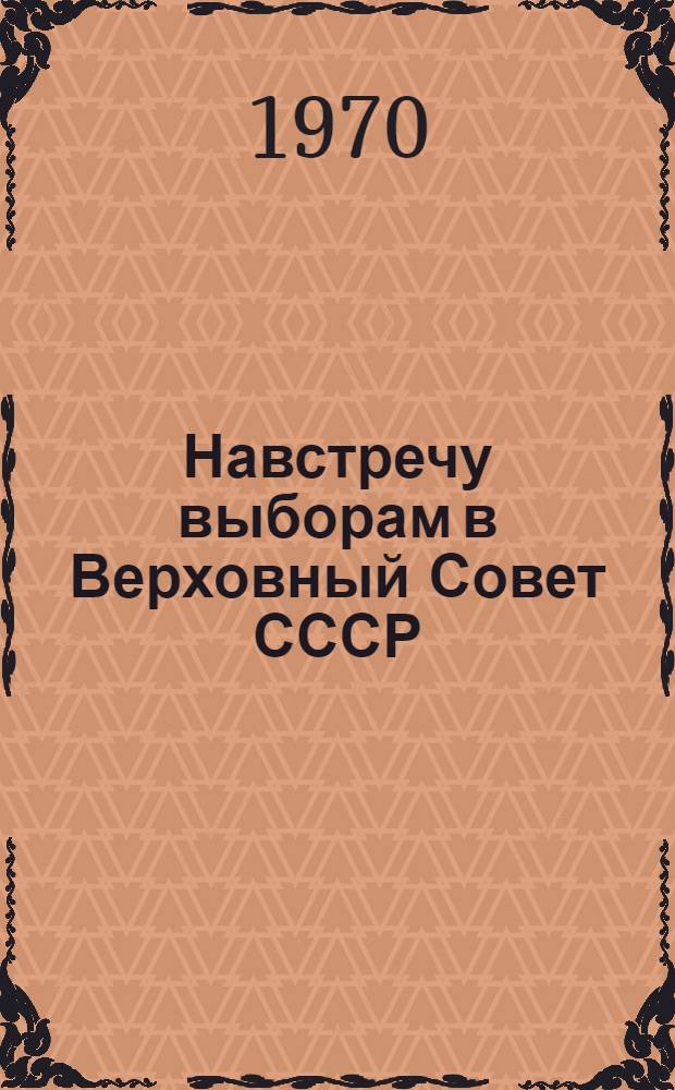 Навстречу выборам в Верховный Совет СССР : (Метод. материалы)
