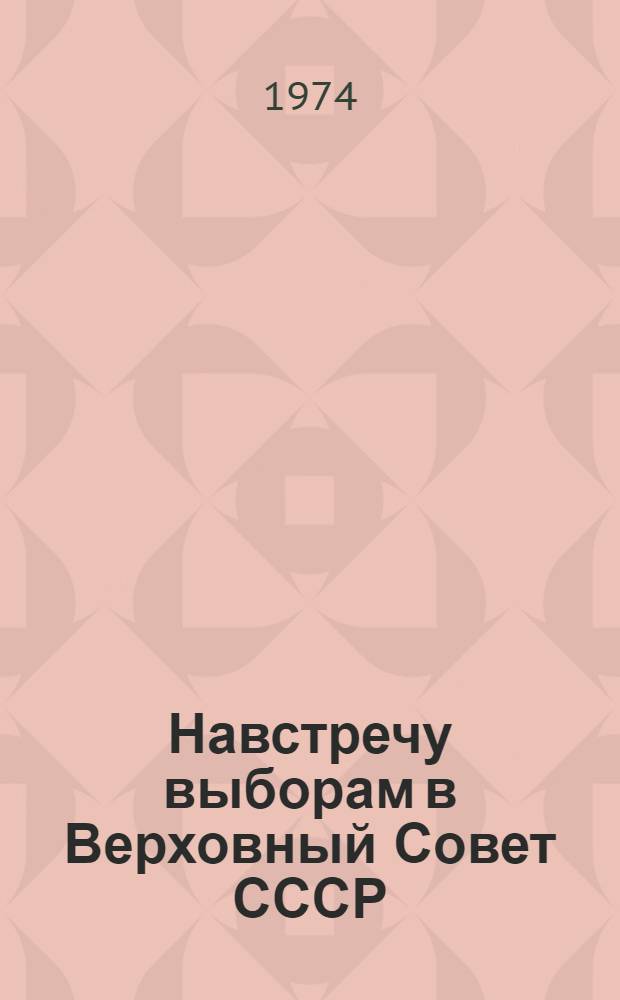 Навстречу выборам в Верховный Совет СССР : Рекомендации в помощь культпросветработнику