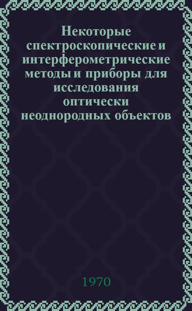 Некоторые спектроскопические и интерферометрические методы и приборы для исследования оптически неоднородных объектов : Доклад по опубл. работам, представл. на соискание учен. степени д-ра техн. наук