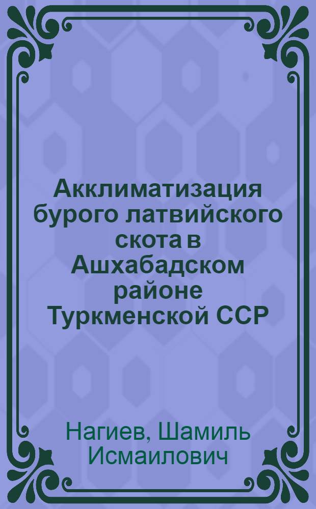 Акклиматизация бурого латвийского скота в Ашхабадском районе Туркменской ССР : Автореф. дис. на соискание учен. степени канд. с.-х. наук : (550)