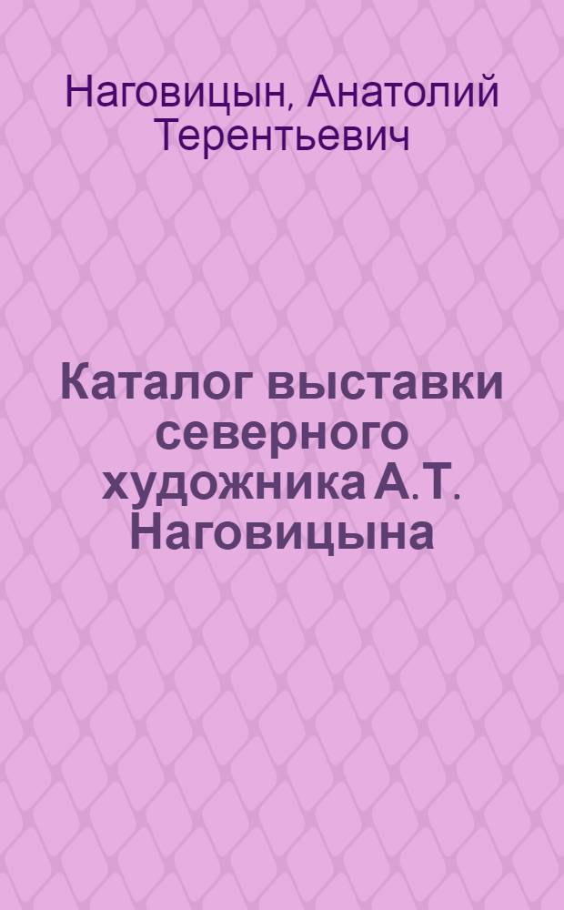 Каталог выставки северного художника А.Т. Наговицына