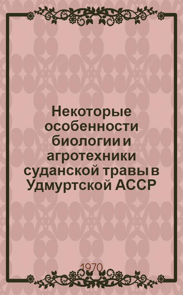 Некоторые особенности биологии и агротехники суданской травы в Удмуртской АССР : Автореф. дис. на соискание учен. степени канд. с.-х. наук : (538)