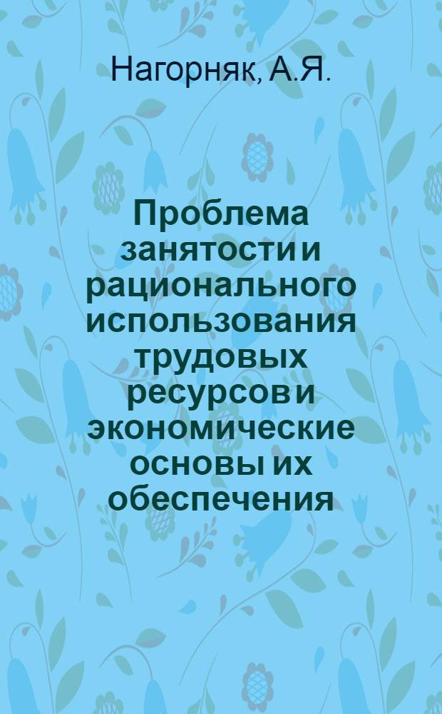 Проблема занятости и рационального использования трудовых ресурсов и экономические основы их обеспечения : Автореф. дис. на соискание учен. степени канд. экон. наук : (08590)