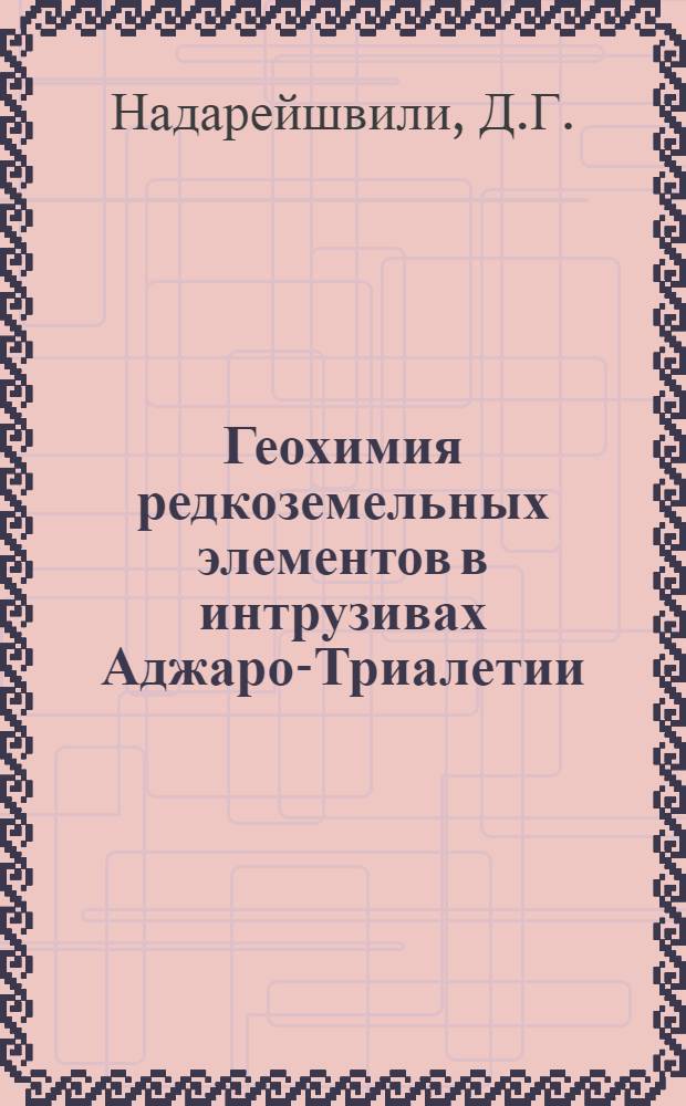 Геохимия редкоземельных элементов в интрузивах Аджаро-Триалетии : Автореф. дис. на соискание учен. степени канд. геол.-минерал. наук : (121)