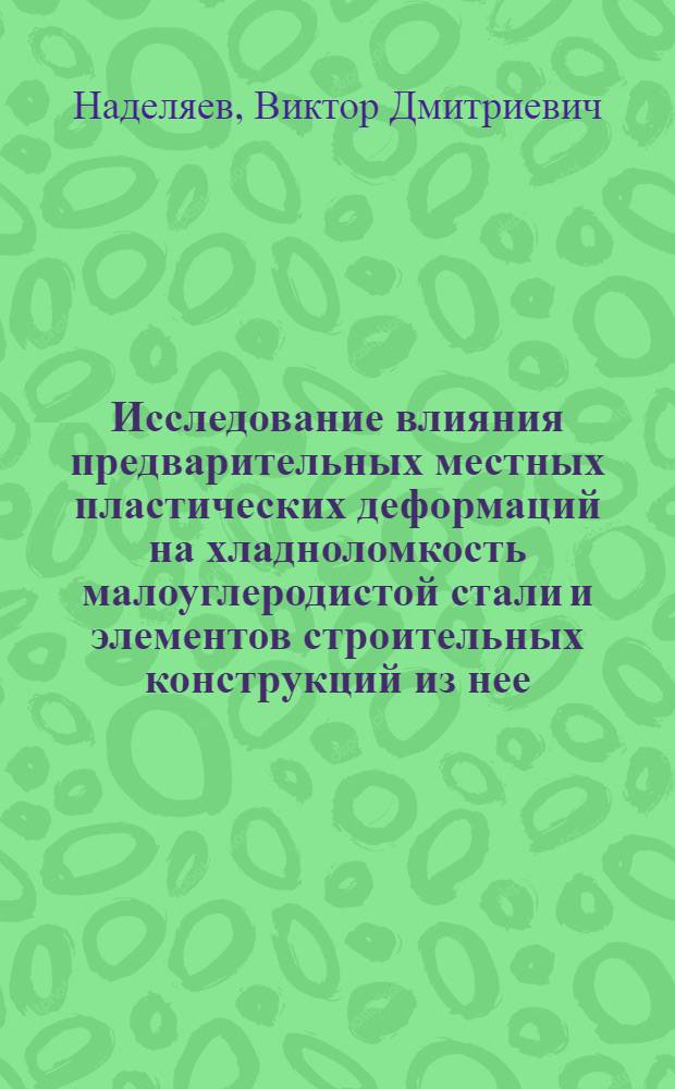 Исследование влияния предварительных местных пластических деформаций на хладноломкость малоуглеродистой стали и элементов строительных конструкций из нее : Автореф. дис. на соискание учен. степени канд. техн. наук : (05.480)