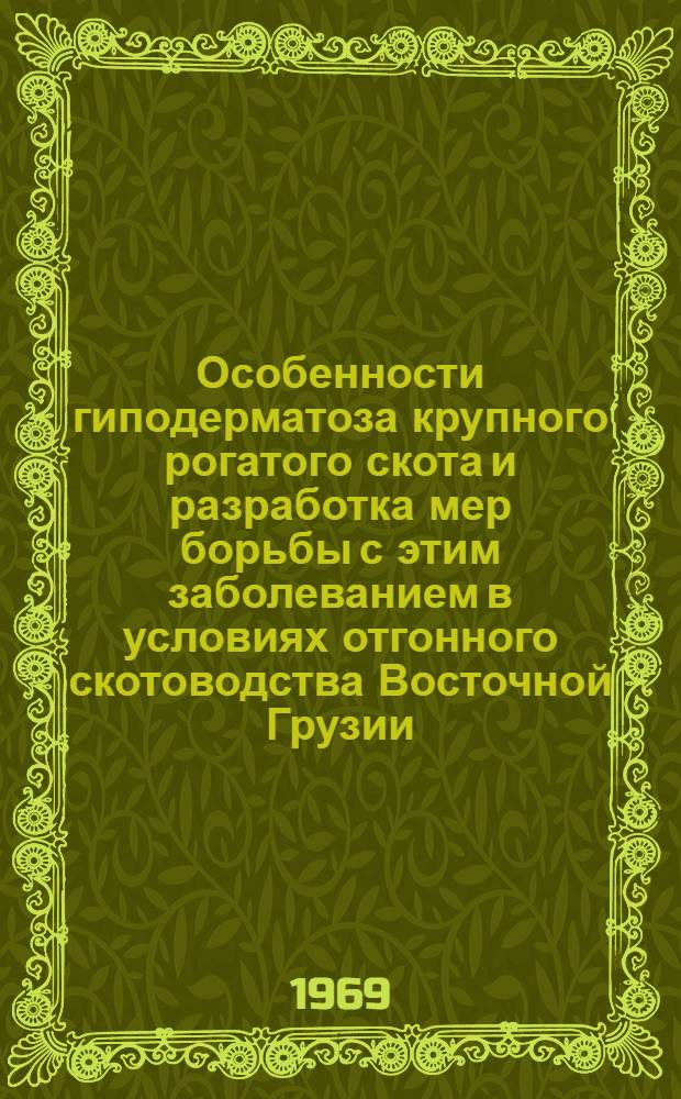 Особенности гиподерматоза крупного рогатого скота и разработка мер борьбы с этим заболеванием в условиях отгонного скотоводства Восточной Грузии : Автореф. дис. на соискание учен. степени канд. вет. наук : (106)