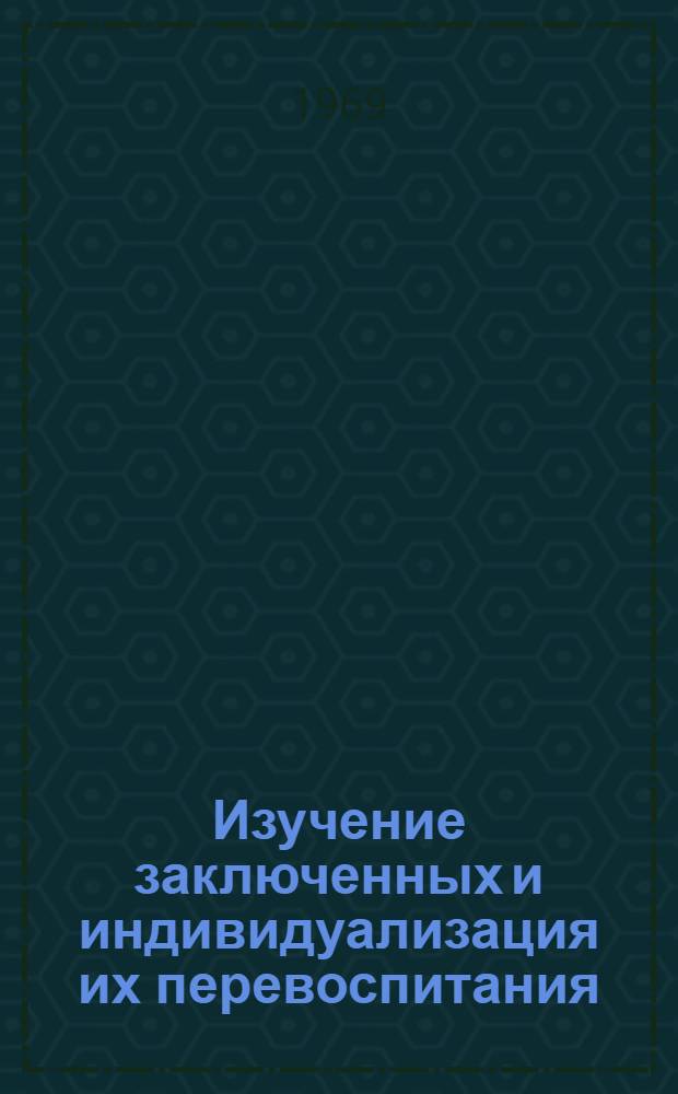 Изучение заключенных и индивидуализация их перевоспитания : Автореферат дис. на соискание учен. степени канд. пед. наук