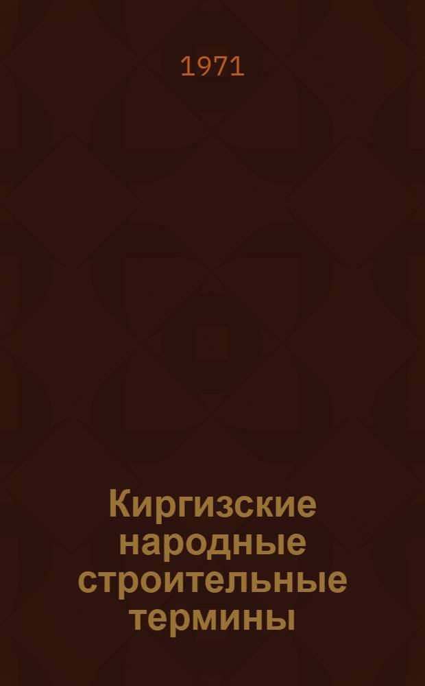 Киргизские народные строительные термины : Автореф. дис. на соискание учен. степени канд. филол. наук : (661)