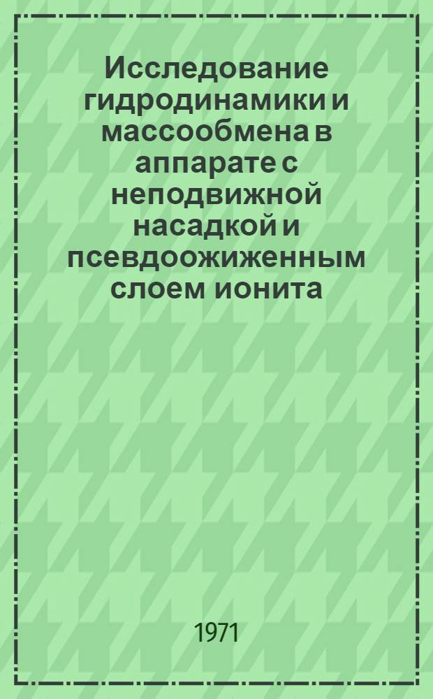 Исследование гидродинамики и массообмена в аппарате с неподвижной насадкой и псевдоожиженным слоем ионита : Автореф. дис. на соискание учен. степени канд. техн. наук : (347)