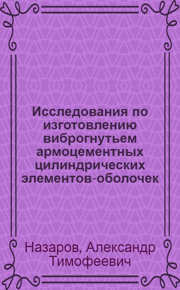 Исследования по изготовлению виброгнутьем армоцементных цилиндрических элементов-оболочек : Автореф. дис. на соиск. учен. степени канд. техн. наук : (487)
