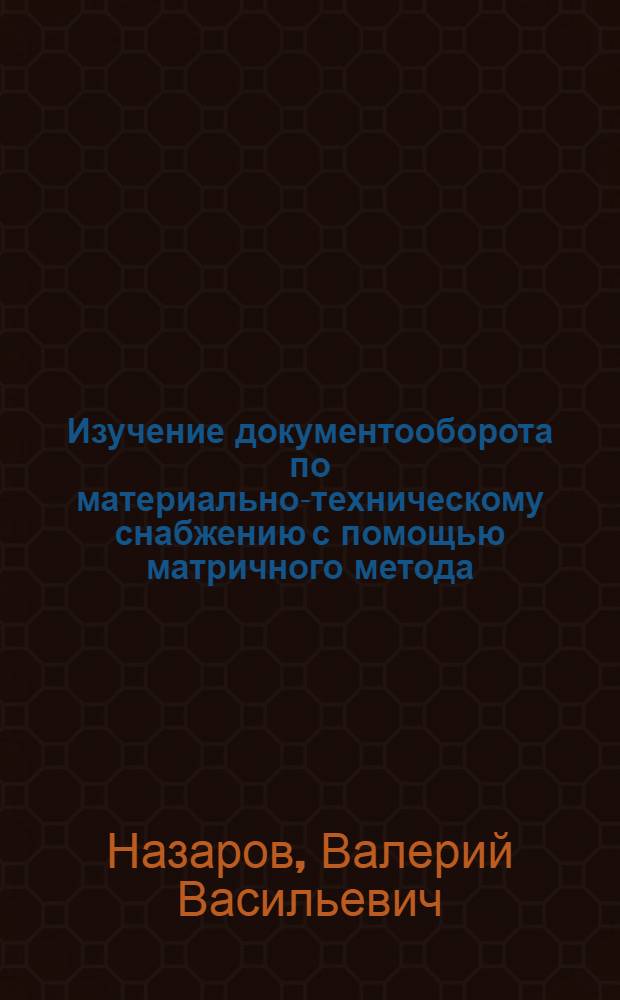 Изучение документооборота по материально-техническому снабжению с помощью матричного метода : (Обзорная информация)