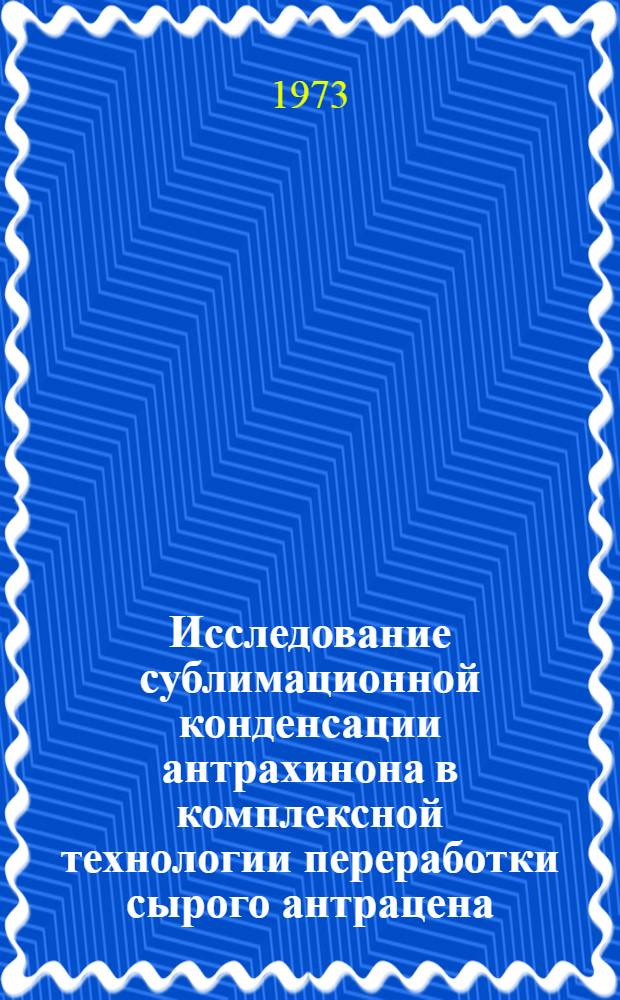 Исследование сублимационной конденсации антрахинона в комплексной технологии переработки сырого антрацена : Автореф. дис. на соиск. учен. степени канд. техн. наук
