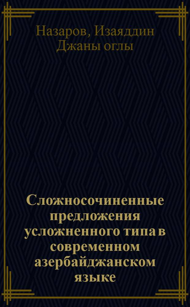 Сложносочиненные предложения усложненного типа в современном азербайджанском языке : Автореф. дис. на соиск. учен. степени канд. филол. наук : (10.02.06)