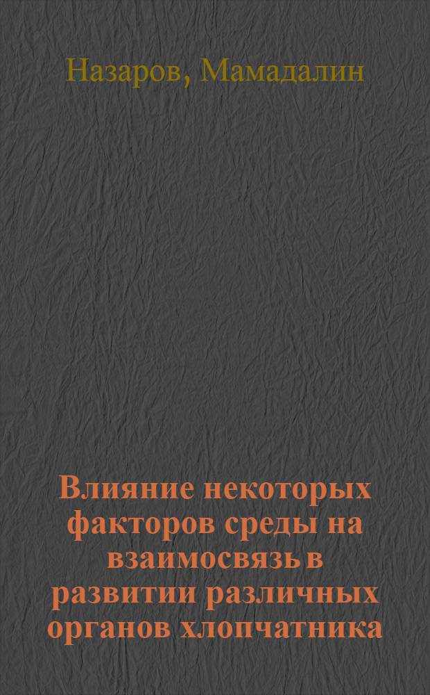Влияние некоторых факторов среды на взаимосвязь в развитии различных органов хлопчатника : Автореф. дис. на соискание учен. степени канд. с.-х. наук : (06-538)