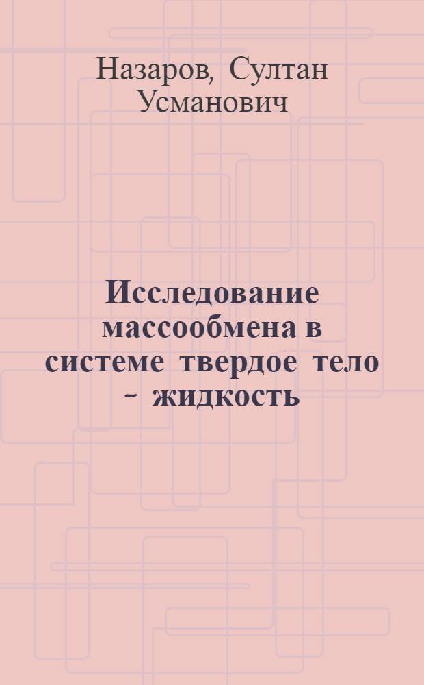 Исследование массообмена в системе твердое тело - жидкость : Автореф. дис. на соискание учен. степени канд. техн. наук : (175)
