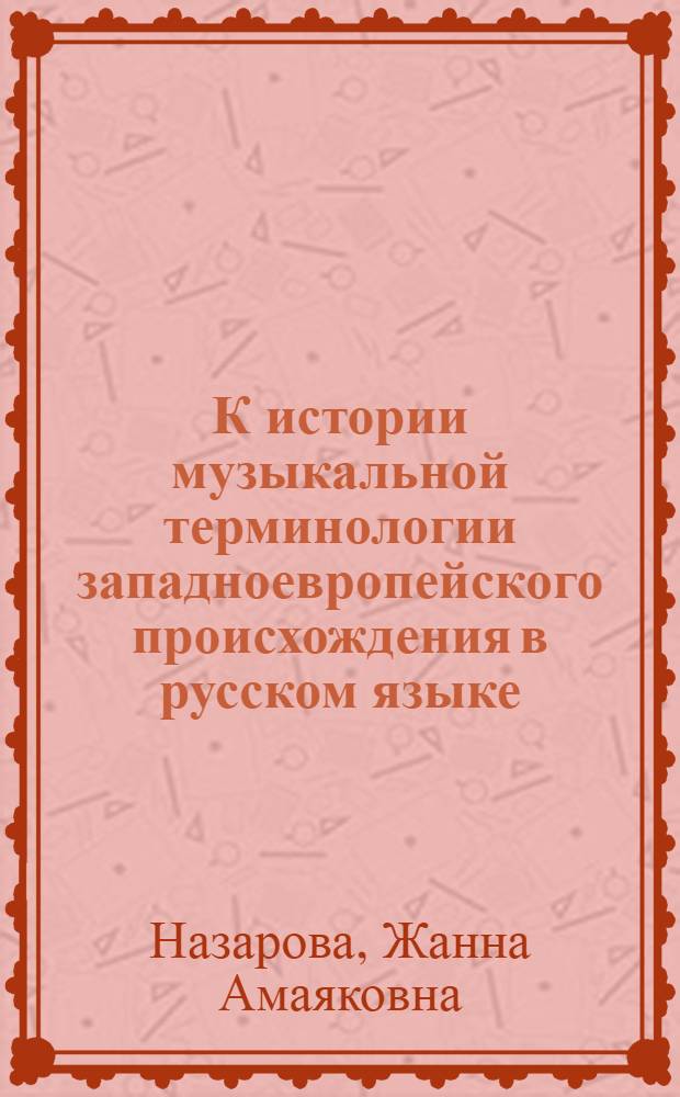 К истории музыкальной терминологии западноевропейского происхождения в русском языке : (Назв. муз. инструментов) : Автореф. дис. на соиск. учен. степени канд. филол. наук : (10.02.01)