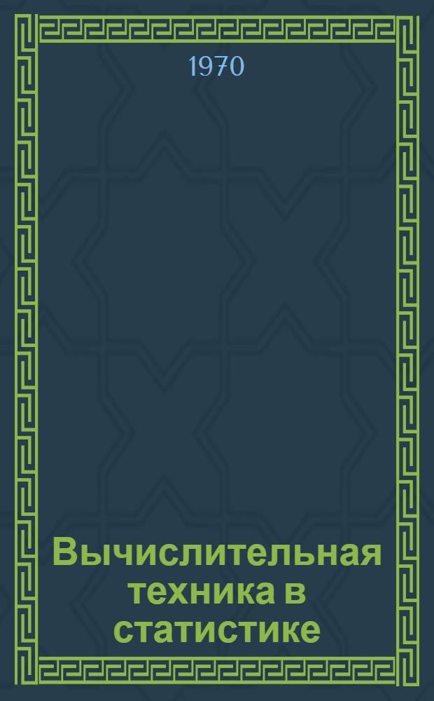 Вычислительная техника в статистике : Сборник рефератов по работам сов. статистиков