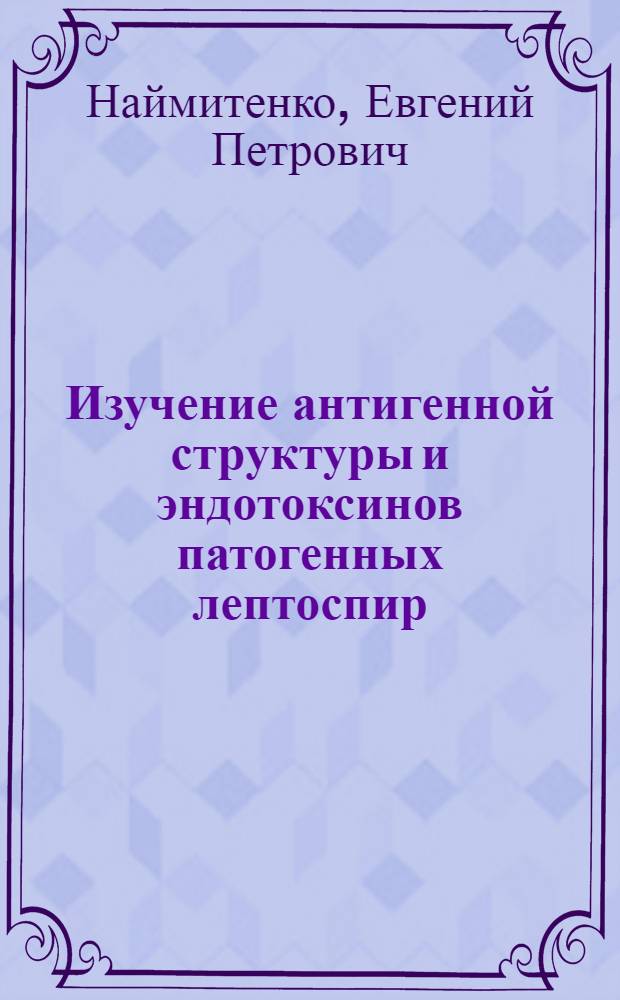 Изучение антигенной структуры и эндотоксинов патогенных лептоспир : Автореф. дис. на соискание учен. степени канд. вет. наук : (16.803)