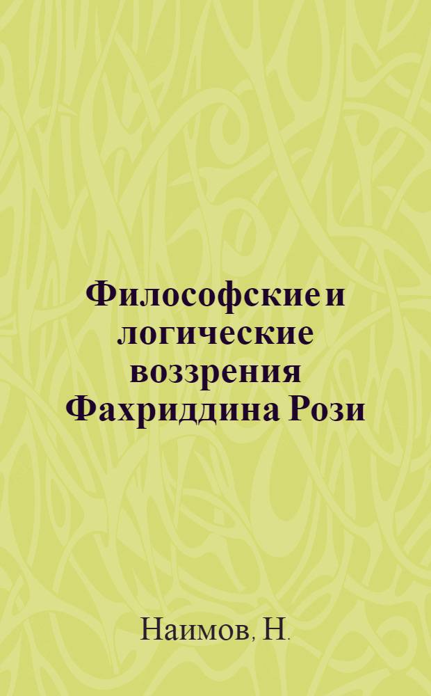 Философские и логические воззрения Фахриддина Рози : Автореф. дис. на соискание учен. степени канд. филос. наук