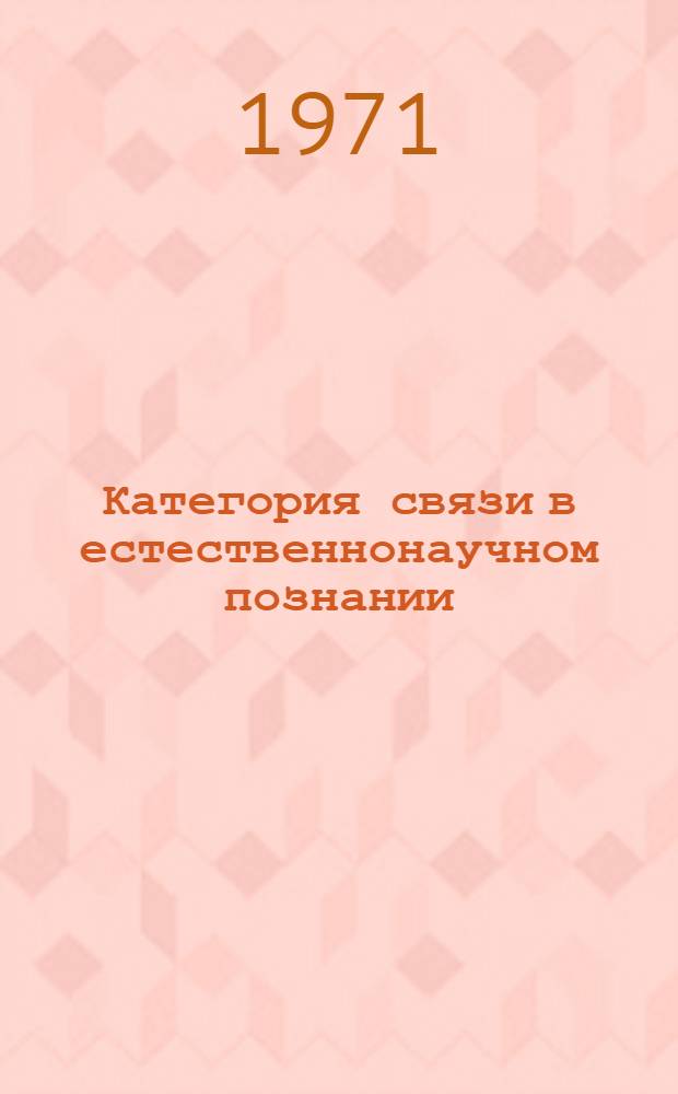 Категория связи в естественнонаучном познании : Автореф. дис. на соискание учен. степени канд. филос. наук : (627)