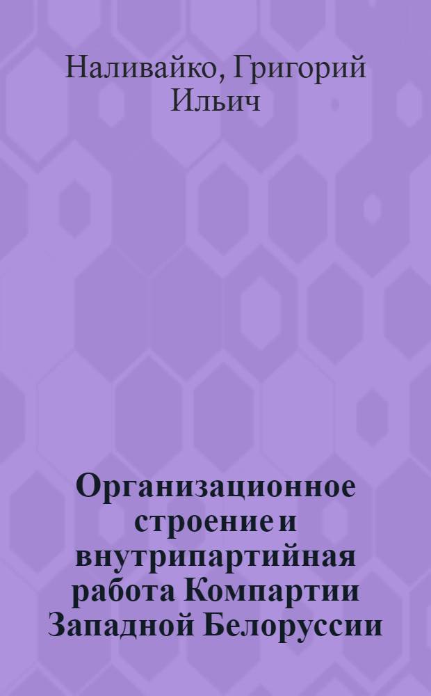 Организационное строение и внутрипартийная работа Компартии Западной Белоруссии (1923-1938 гг.) : Автореф. дис. на соискание учен. степени канд. ист. наук