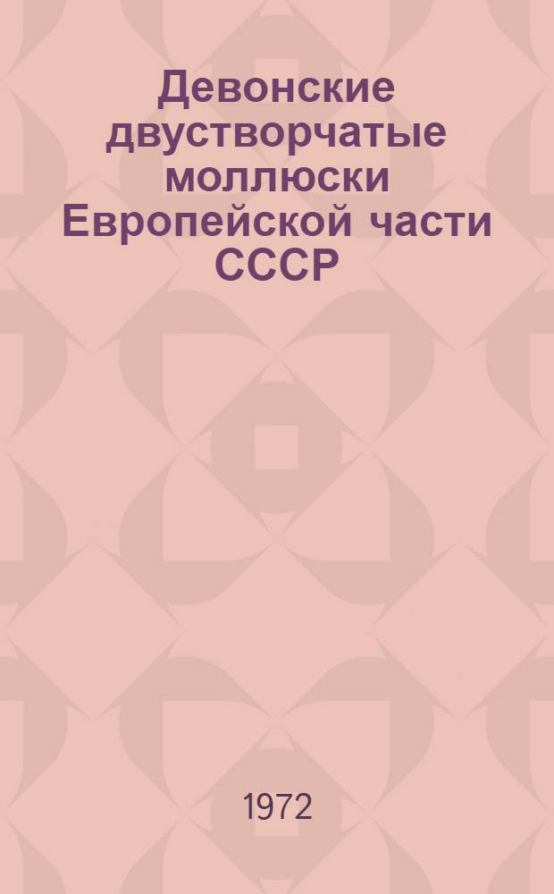 Девонские двустворчатые моллюски Европейской части СССР : Автореф. дис. на соиск. учен. степени д-ра геол.-минерал. наук : (128)