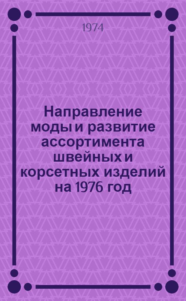 Направление моды и развитие ассортимента швейных и корсетных изделий на 1976 год : Сборник
