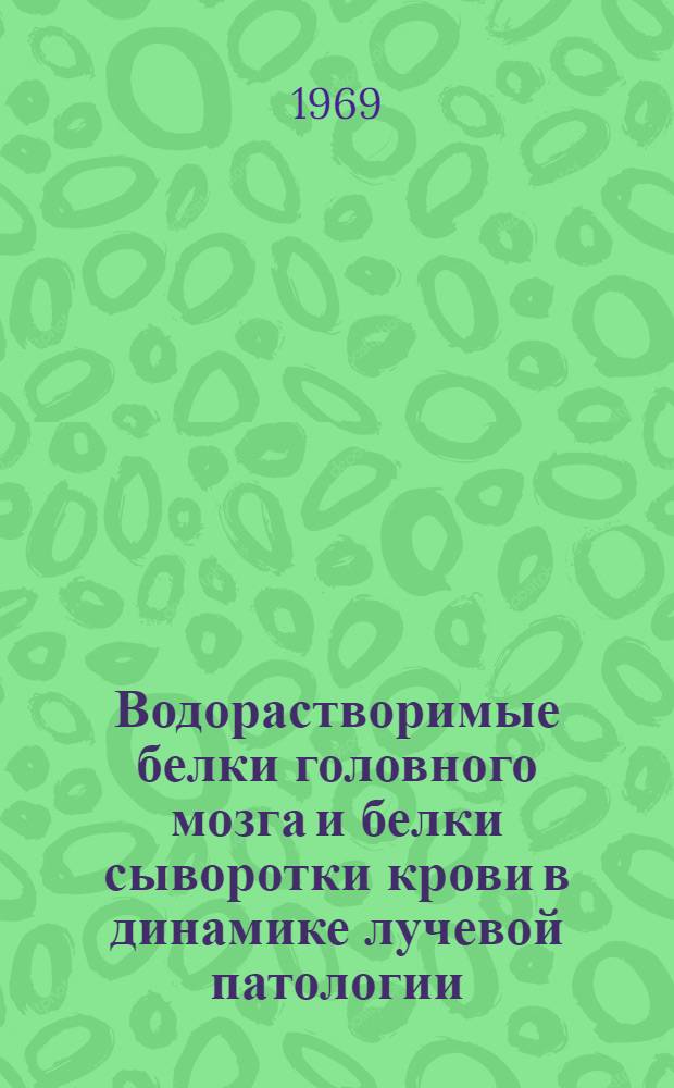 Водорастворимые белки головного мозга и белки сыворотки крови в динамике лучевой патологии : Автореферат дис. на соискание учен. степени канд. биол. наук