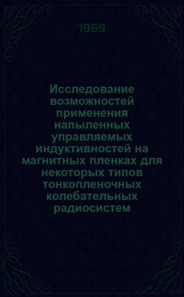 Исследование возможностей применения напыленных управляемых индуктивностей на магнитных пленках для некоторых типов тонкопленочных колебательных радиосистем, работающих в области УКВ диапазона : Автореф. дис. на соискание учен. степени канд. техн. наук : (299)