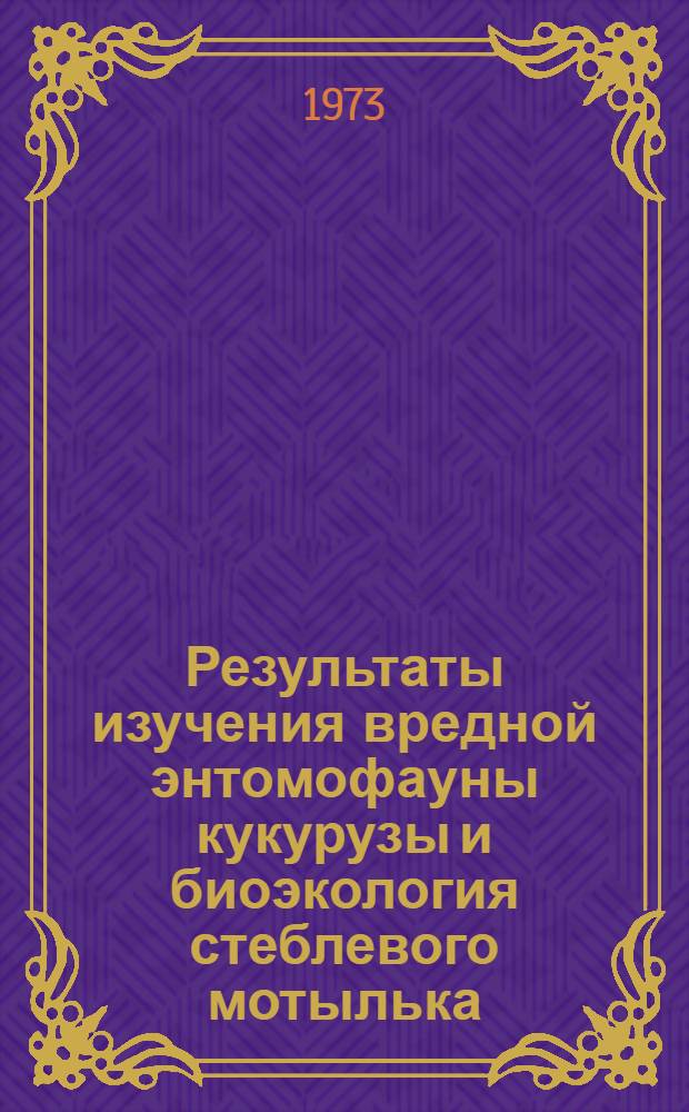 Результаты изучения вредной энтомофауны кукурузы и биоэкология стеблевого мотылька (Ostrinia nubilalis HB) в условиях орошаемого земледелия Самгорской степной равнины Грузинской ССР : Автореф. дис. на соиск. учен. степени канд. биол. наук : (06.01.11)