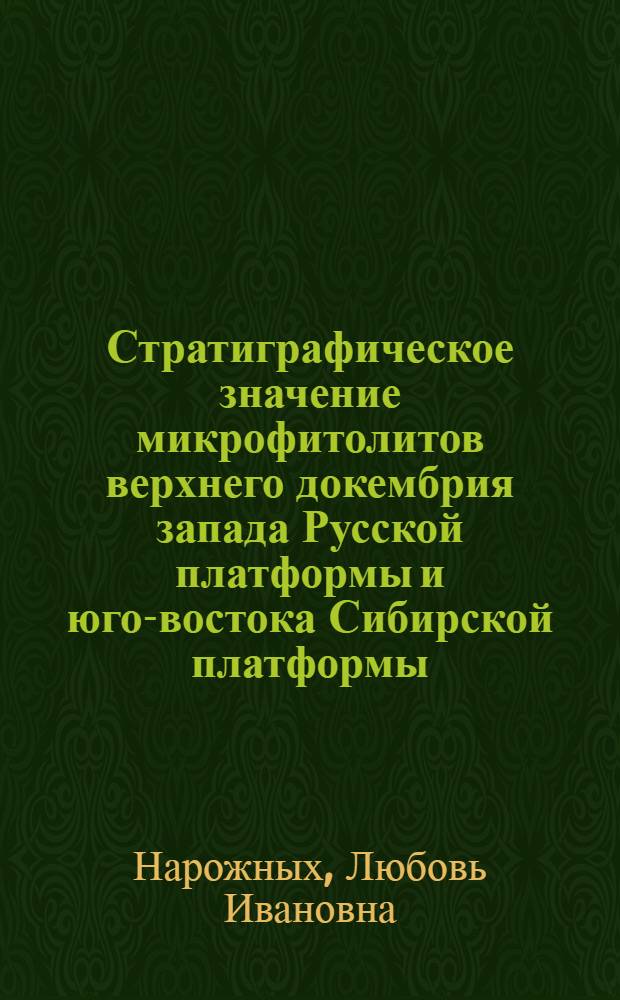 Стратиграфическое значение микрофитолитов верхнего докембрия запада Русской платформы и юго-востока Сибирской платформы : Автореф. дис. на соиск. учен. степени канд. геол.-минерал. наук : (04.00.09)