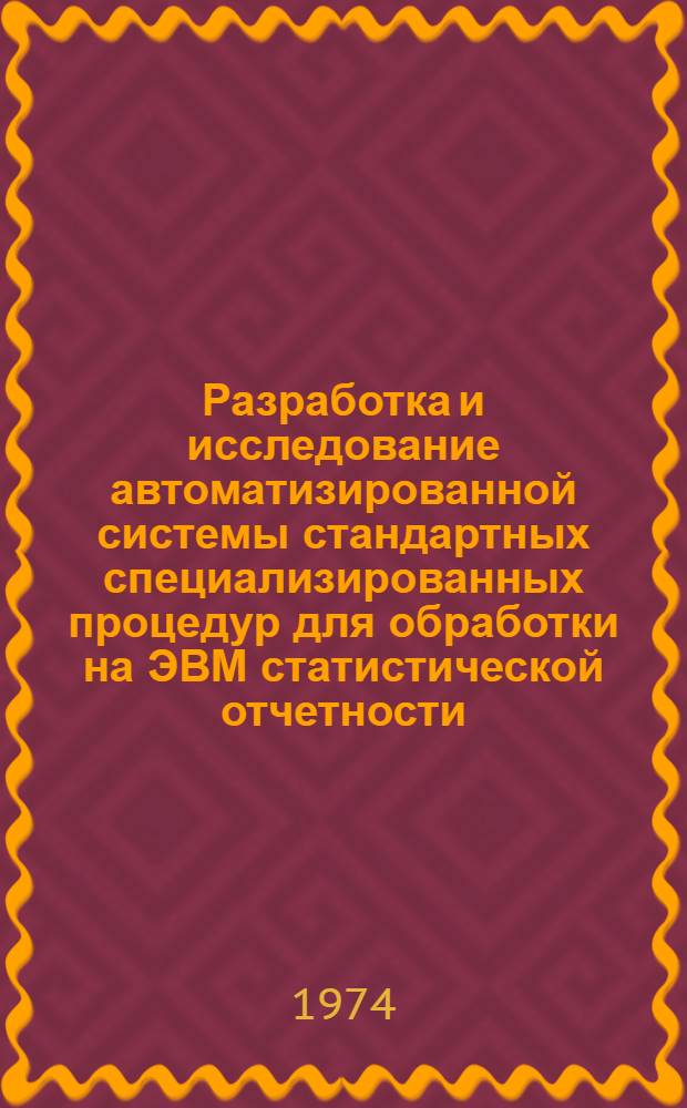 Разработка и исследование автоматизированной системы стандартных специализированных процедур для обработки на ЭВМ статистической отчетности : Автореф. дис. на соиск. учен. степени канд. экон. наук : (08.00.13)