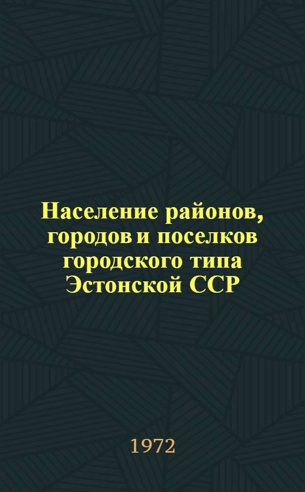 Население районов, городов и поселков городского типа Эстонской ССР : По данным Всесоюз. переписи населения на 15 янв. 1970 г. : Стат. сборник : 1