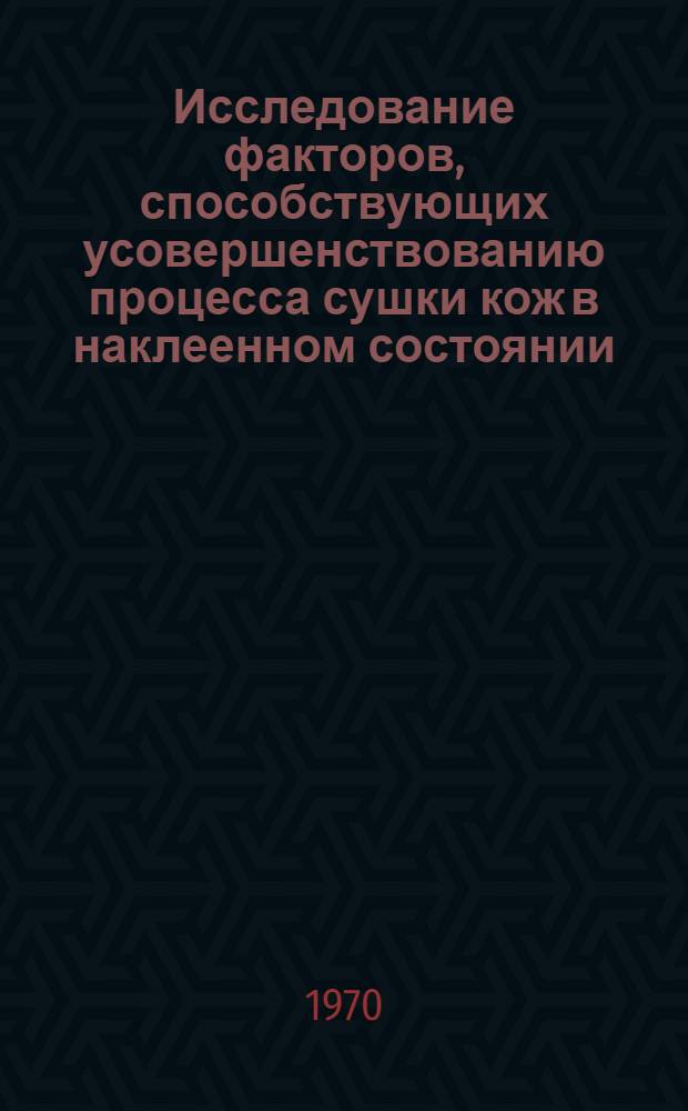 Исследование факторов, способствующих усовершенствованию процесса сушки кож в наклеенном состоянии : Автореф. дис. на соискание учен. степени канд. техн. наук : (896)