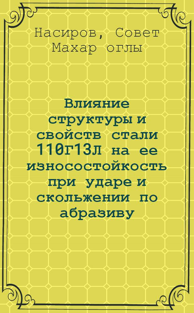 Влияние структуры и свойств стали 110Г13Л на ее износостойкость при ударе и скольжении по абразиву : Автореф. дис. на соиск. учен. степени канд. техн. наук : (05.16.01)