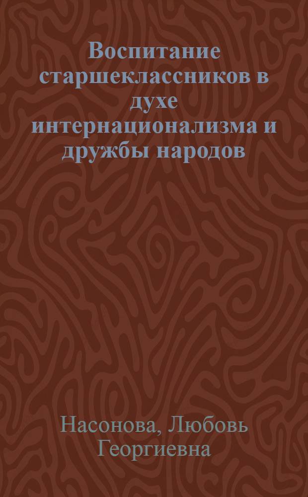 Воспитание старшеклассников в духе интернационализма и дружбы народов : Автореф. дис. на соискание учен. степени канд. пед. наук : (13.00.01)