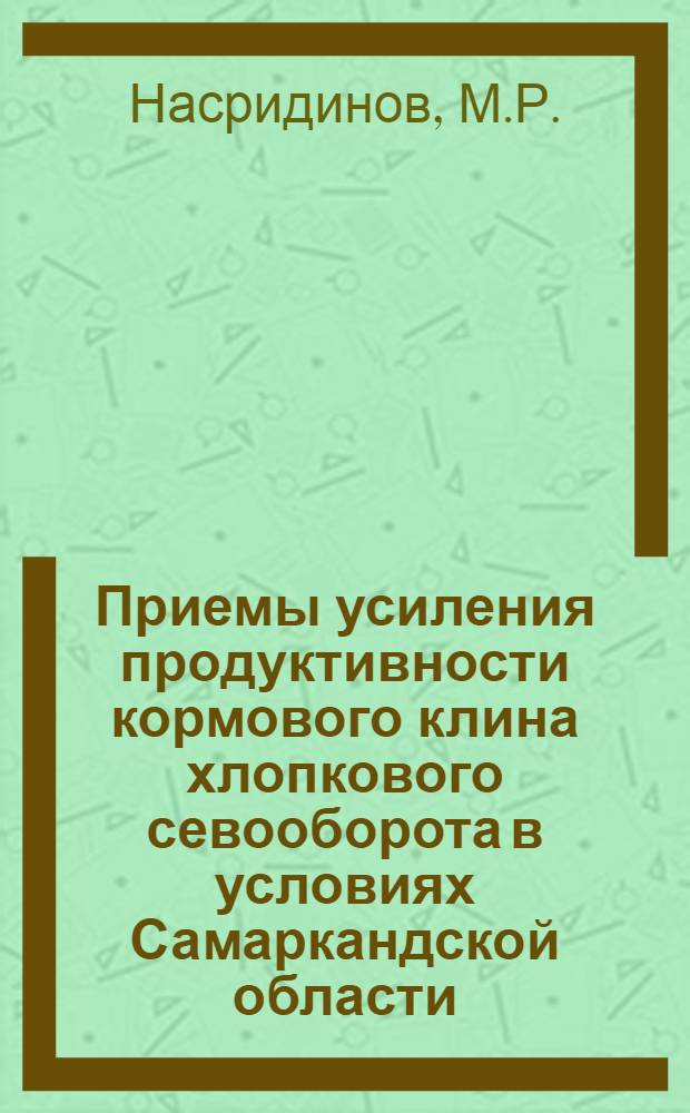 Приемы усиления продуктивности кормового клина хлопкового севооборота в условиях Самаркандской области : Автореф. дис. на соискание учен. степени канд. с.-х. наук : (06.530)