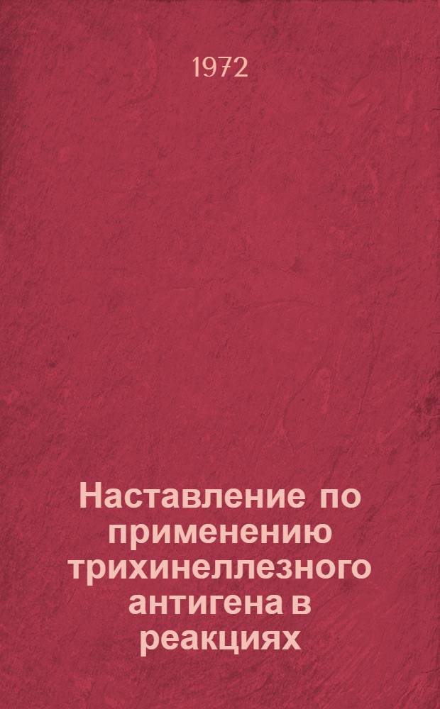 Наставление по применению трихинеллезного антигена в реакциях: кольцепреципитации (РКП), преципитации в пробирках на холоду, (РППХ), преципитации в капилляре на холоду (РПКХ), связывания комплемента на холоду (РСКХ) : Утв. 26/IV-1968 г