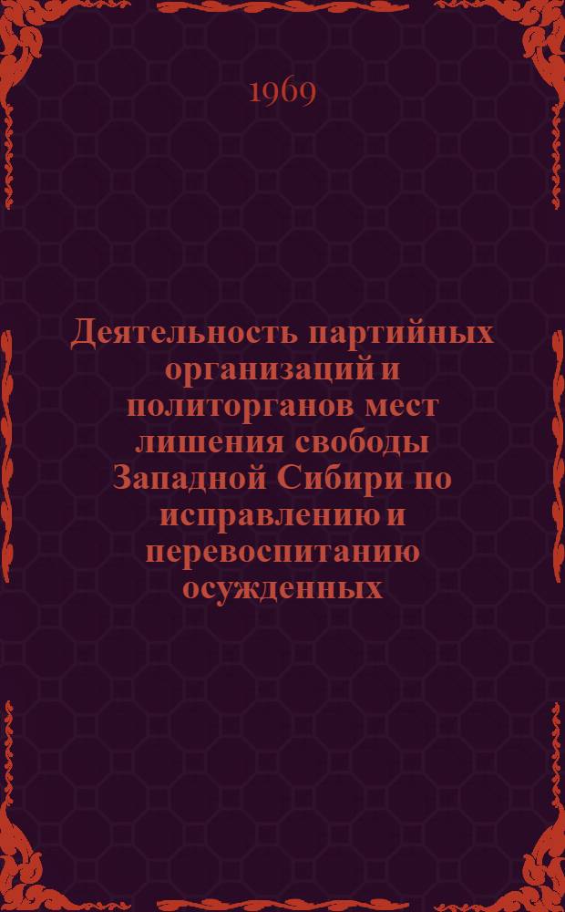 Деятельность партийных организаций и политорганов мест лишения свободы Западной Сибири по исправлению и перевоспитанию осужденных. (1956-1966 гг.) : Автореф. дис. на соискание учен. степени канд. ист. наук