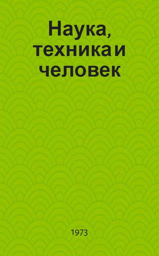 Наука, техника и человек : Филос. проблемы : (Докл. и сообщ. ученых Акад. обществ. наук при ЦК КПСС к XV Всемирному филос. конгрессу в Варне)