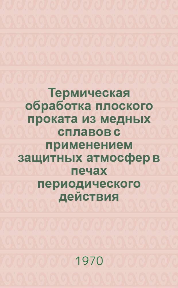 Термическая обработка плоского проката из медных сплавов с применением защитных атмосфер в печах периодического действия : Автореф. дис. на соискание учен. степени канд. техн. наук : (05.320)