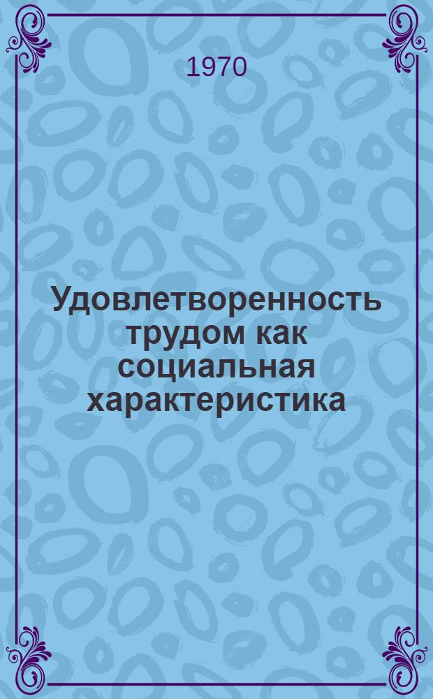 Удовлетворенность трудом как социальная характеристика : Доклад