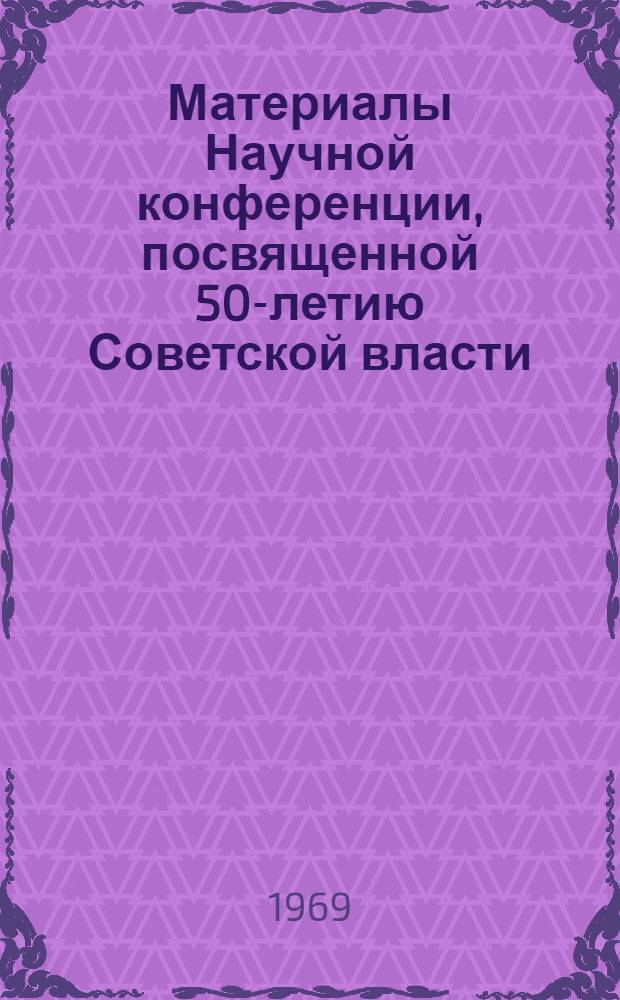 Материалы Научной конференции, посвященной 50-летию Советской власти