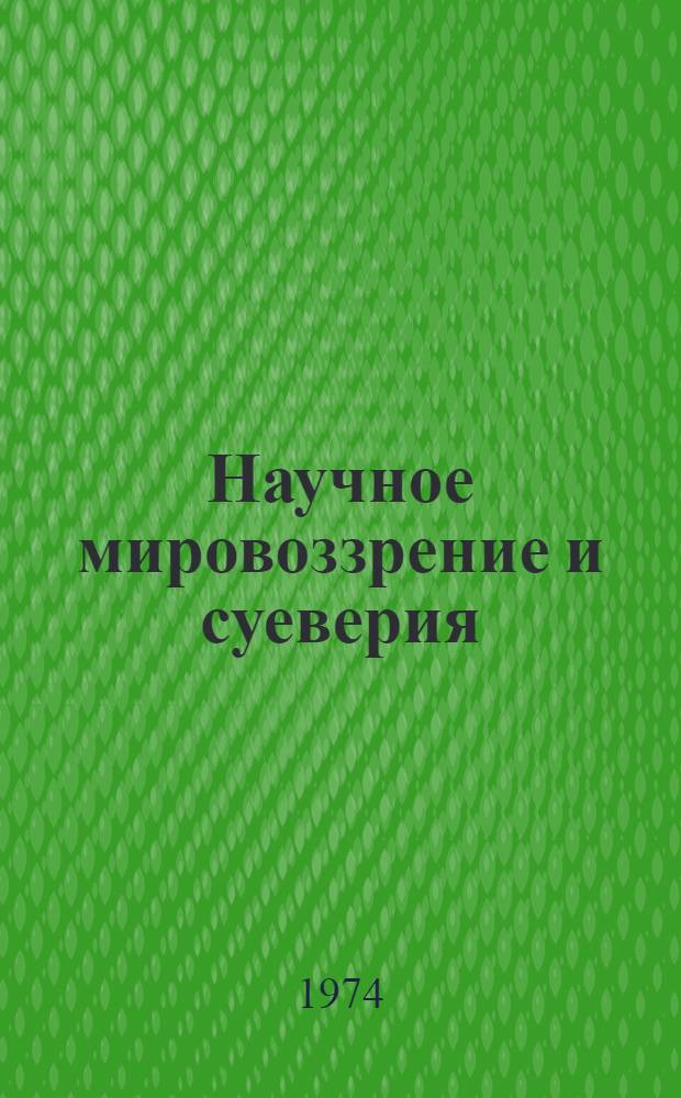 Научное мировоззрение и суеверия : Метод. рекомендации в помощь лекторам-атеистам