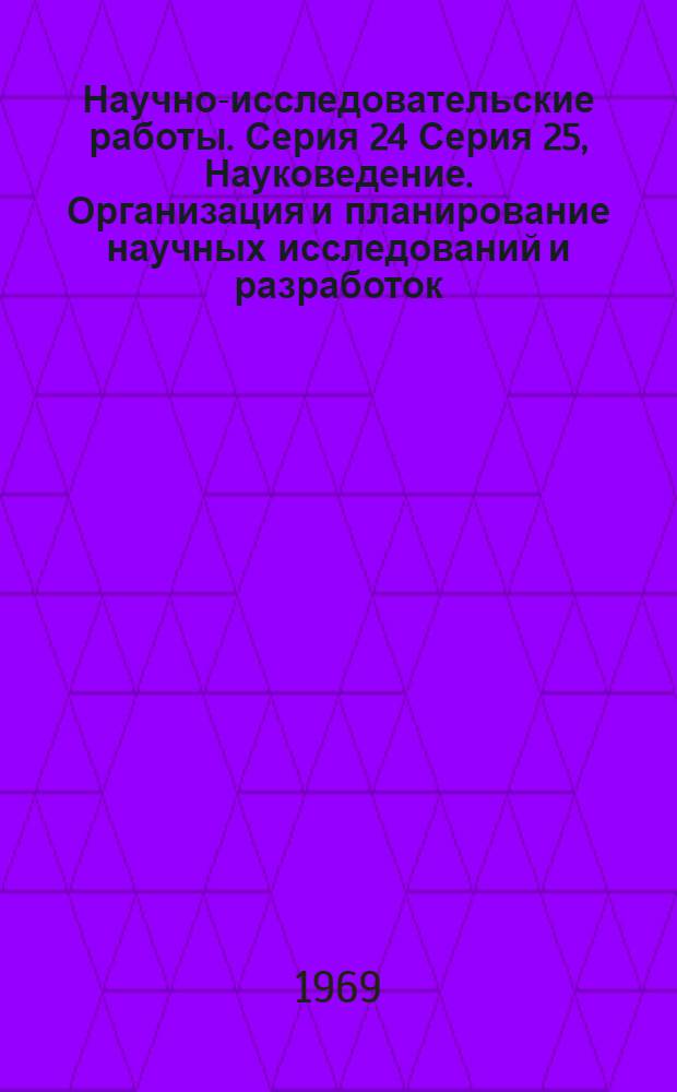 Научно-исследовательские работы. Серия 24 Серия 25, Науковедение. Организация и планирование научных исследований и разработок. Научно-техническая информация и библиотечное дело. Техническая эстетика и эргономика : Бюллетень регистрации