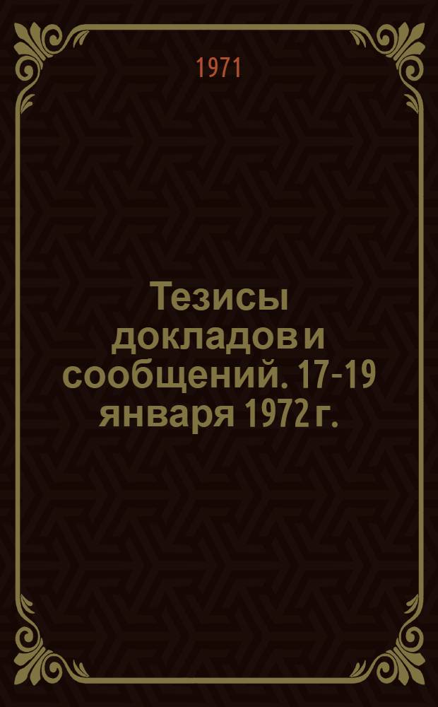 Тезисы докладов и сообщений. 17-19 января 1972 г.