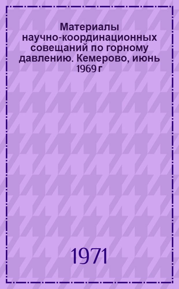 Материалы научно-координационных совещаний по горному давлению. Кемерово, июнь 1969 г. Новосибирск, май 1970 г.