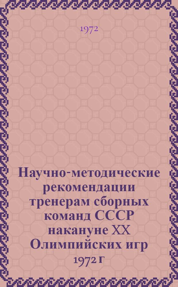 Научно-методические рекомендации тренерам сборных команд СССР накануне XX Олимпийских игр 1972 г.