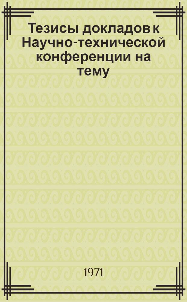 Тезисы докладов к Научно-технической конференции на тему: "Проблемы создания систем управления судовыми техническими средствами". Октябрь 1971 г.
